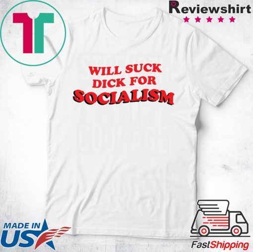 Will Suck Dick For Socialism Classic T-Shirt