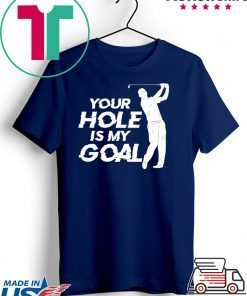 Your Hole Is My Goal T-Shirt