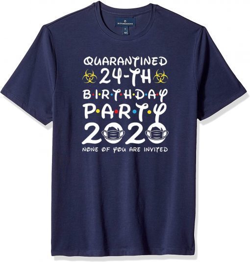 24th Birthday Party 2020 None of You are Invited Shirt Social Distancing T Shirt