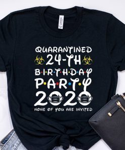 24th Birthday Party 2020 None of You are Invited Shirt Social Distancing T Shirt