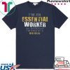 I'm an essential worker so basically I'm kind of a big deal T-Shirt