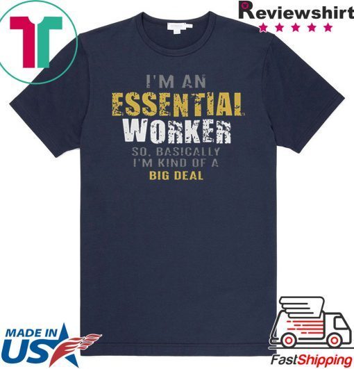 I'm an essential worker so basically I'm kind of a big deal T-Shirt