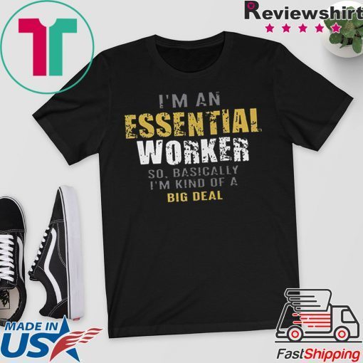 I'm an essential worker so basically I'm kind of a big deal T-Shirt