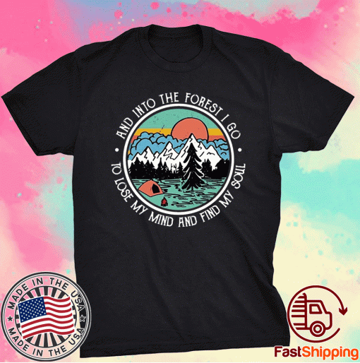 And Into The Forest I Go To Lose My Mind and Find My Soul Camping Vintage Shirt