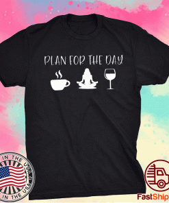 Plan For The Day Coffee Yoga Wine Tee Shirt