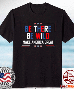 Be There Be Wild Keep America Great Trump 2021 Shirt