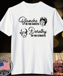 Blanche In The Sheets Dorothy In The Streets Shirt