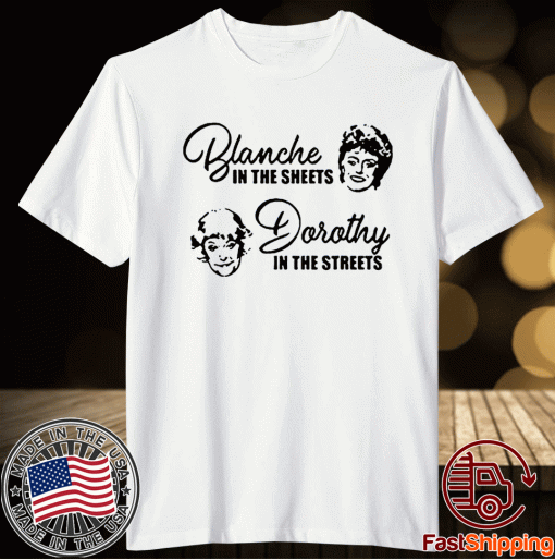 Blanche In The Sheets Dorothy In The Streets Shirt