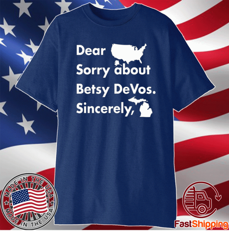 Dear America Sorry About Betsy Devos Sincerely T-Shirt