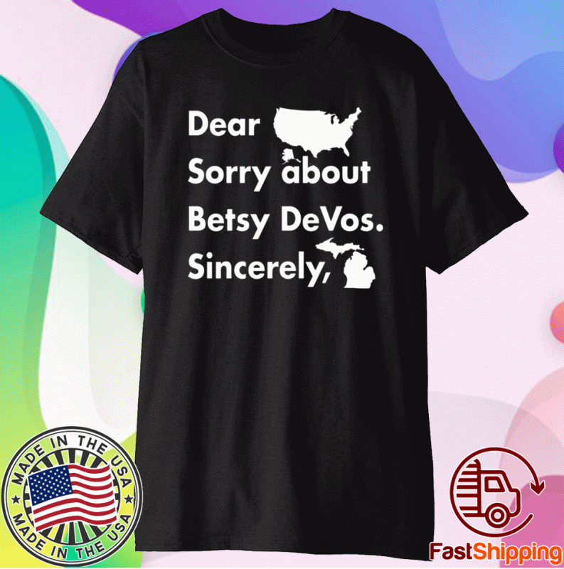 Dear America Sorry About Betsy Devos Sincerely T-Shirt