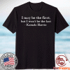 I MAY BE THE FIRST BUT I WON'T BE THE LAST Kamala Harris Shirt