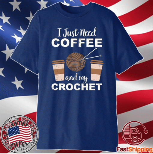 I just need coffee and my crochet t-shirt