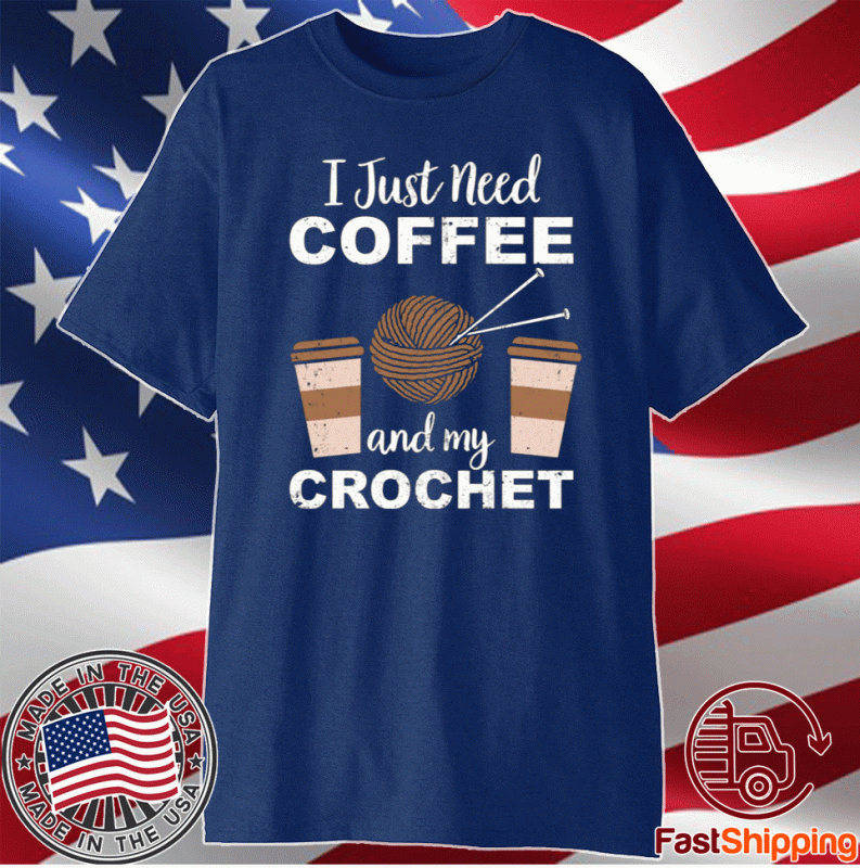 I just need coffee and my crochet t-shirt