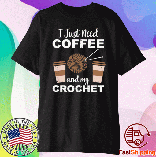 I just need coffee and my crochet t-shirt