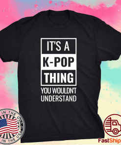 It's A Kpop Thing You Wouldn't Understand 2020 T-Shirt