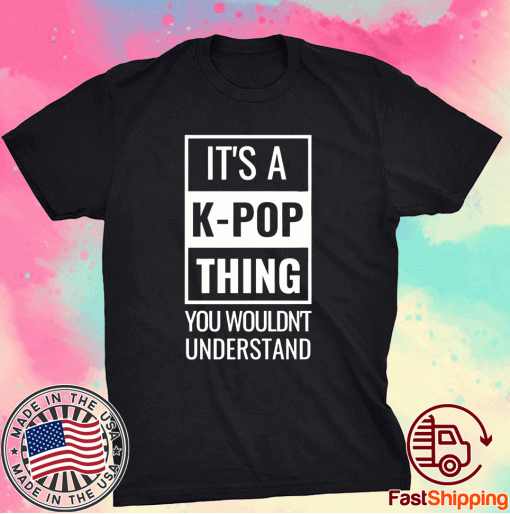 It's A Kpop Thing You Wouldn't Understand 2020 T-Shirt