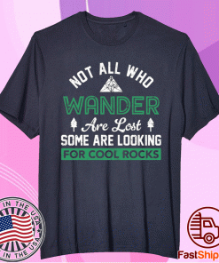 Not all who wander are lost some are looking for cool rocks t-shirt
