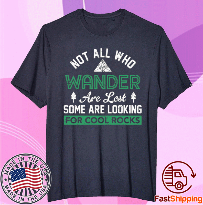 Not all who wander are lost some are looking for cool rocks t-shirt