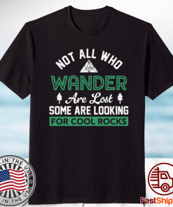 Not all who wander are lost some are looking for cool rocks t-shirt