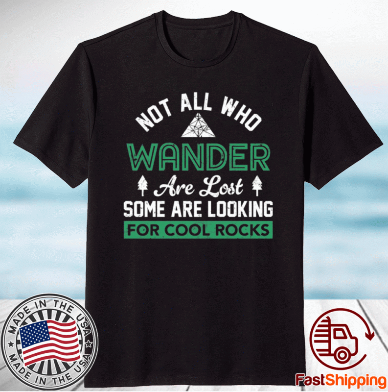 Not all who wander are lost some are looking for cool rocks t-shirt