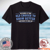 So When Is This Old Enough To Know Better SupposedTo Kick In T-Shirt