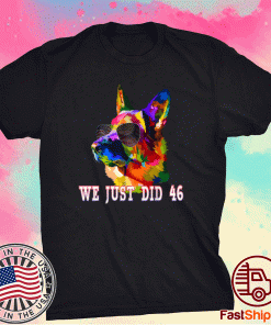 We Just Did 46 the Dog with Joe Biden for Inauguration Day 2021 Tee Shirt