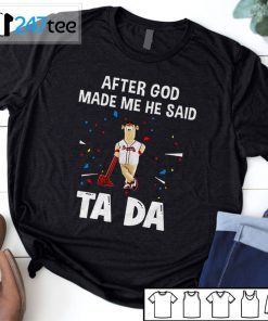 Atlanta Braves Baseball After God Made Me He Said Tada Us 2021 Shirt