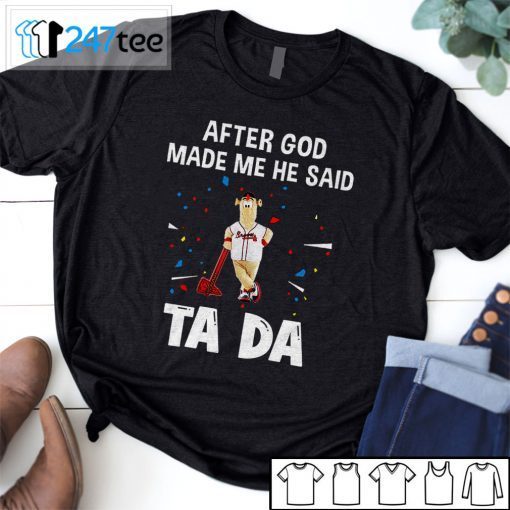 Atlanta Braves Baseball After God Made Me He Said Tada Us 2021 Shirt