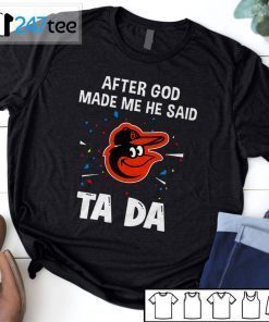 Baltimore Orioles Baseball After God Made Me He Said Tada 2021 T-Shirt