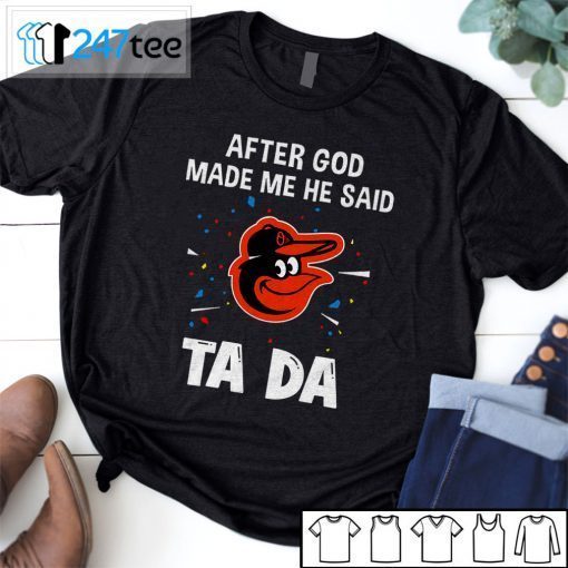 Baltimore Orioles Baseball After God Made Me He Said Tada 2021 T-Shirt