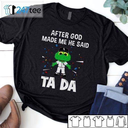 Chicago White Sox Baseball After God Made Me He Said Tada Tee Shirt