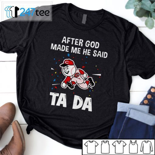 Cincinnati Reds Baseball After God Made Me He Said Tada Us 2021 Shirt