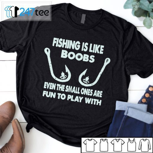 Fishing Is Like Boobs Even Te Small Ones Are Fun To Play With Gift Shirt