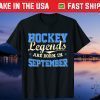 Hockey Legends Are Born In SEPTEMBER Birthday Gift T-Shirt