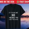 It Took Me 30 Years To Look This Good Us 2021 Shirt