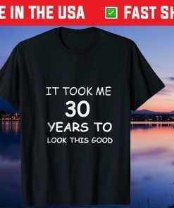 It Took Me 30 Years To Look This Good Us 2021 Shirt