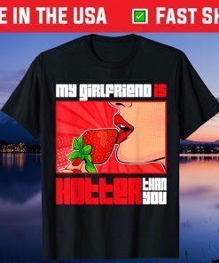 My Girlfriend Is Hotter Than You For Boyfriend Couple Unisex T-Shirt