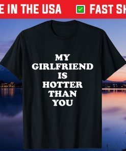 My Girlfriend Is Hotter Than You In A Relationship Boyfriend Gift T-Shirt