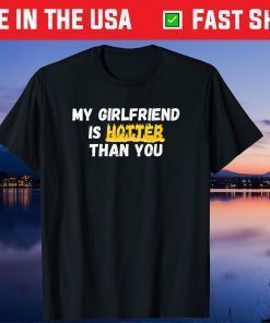My Girlfriend Is Hotter Than You - Sarcastic Boyfriend Us 2021 T-Shirt