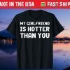 My Girlfriend Is Hotter Than you Boyfriend Love Unisex Shirt