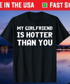 My Girlfriend Is Hotter Than you Boyfriend Love Unisex Shirt