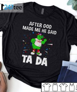 Philadelphia Phillies Baseball After God Made Me He Said Tada 2021 Shirt