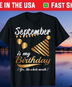 September Is My Birthday Yes The Whole Month Gift T-Shirt