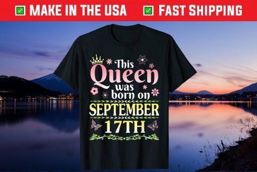 This Queen Was Born On September 17th Happy Birthday To Me Us 2021 Shirt