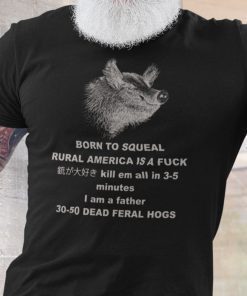 30-50 Feral Hog Born To Squeal Rural America Is A Fuck Unisex Shirt