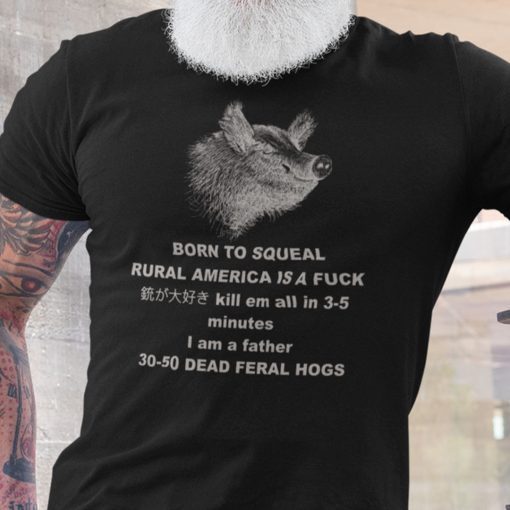 30-50 Feral Hog Born To Squeal Rural America Is A Fuck Unisex Shirt