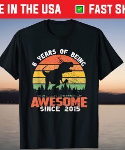 6 Year Of Being Awesome Since 2015 Dinosaur 6th Birthday Us 2021 T-Shirt