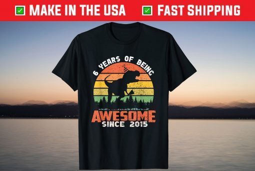 6 Year Of Being Awesome Since 2015 Dinosaur 6th Birthday Us 2021 T-Shirt