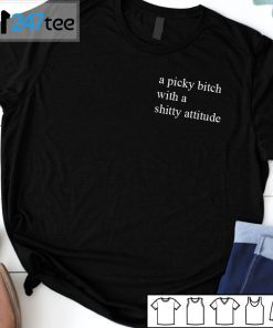 A Picky Bitch With A Shitty Attitude 2021 Shirt