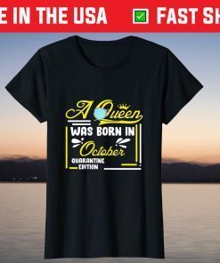 A Queen Was Born In October Birthday Quarantine Edition Gift T-Shirt